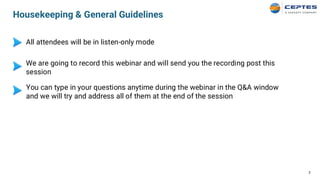 Housekeeping & General Guidelines
2
All attendees will be in listen-only mode
You can type in your questions anytime during the webinar in the Q&A window
and we will try and address all of them at the end of the session
We are going to record this webinar and will send you the recording post this
session
 