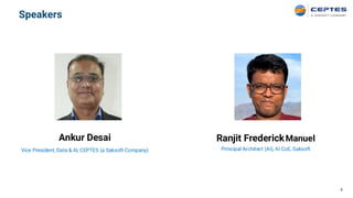 Speakers
5
Ankur Desai
Vice President, Data & AI, CEPTES (a Saksoft Company)
Ranjit FrederickManuel
Principal Architect (AI), AI CoE, Saksoft
 