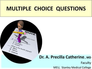 Dr. A. Precilla Catherine., MD
Faculty
MEU, Stanley Medical College
MULTIPLE CHOICE QUESTIONS
 