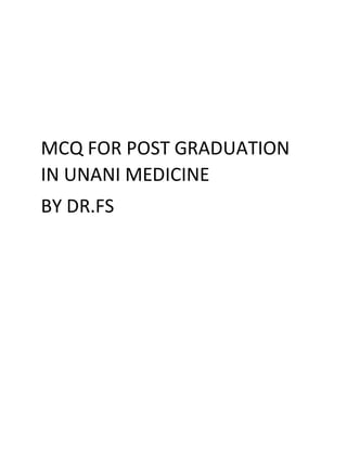 MCQ FOR POST GRADUATION
IN UNANI MEDICINE
BY DR.FS
 