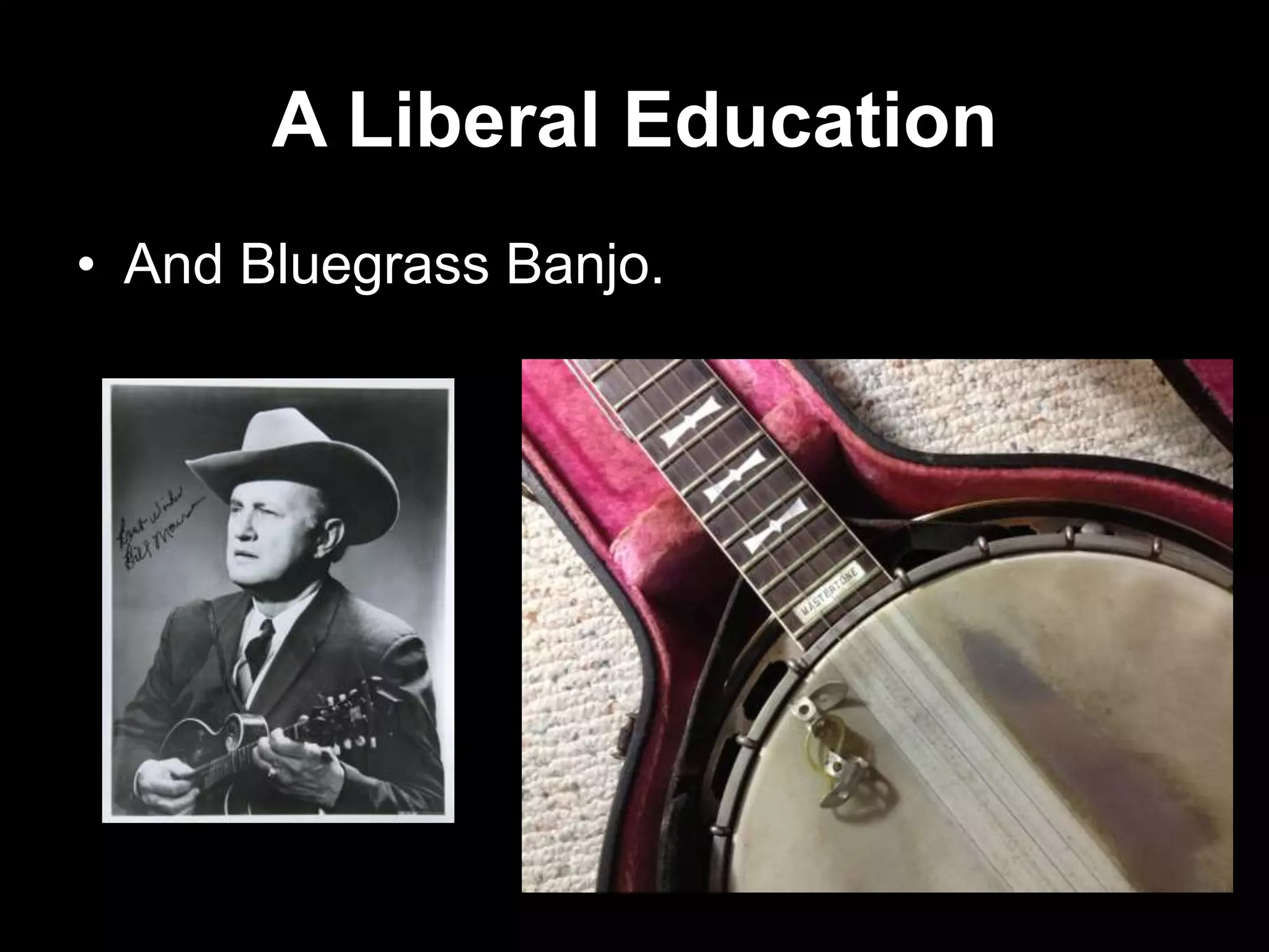 A Liberal Education
• And Bluegrass Banjo.

 