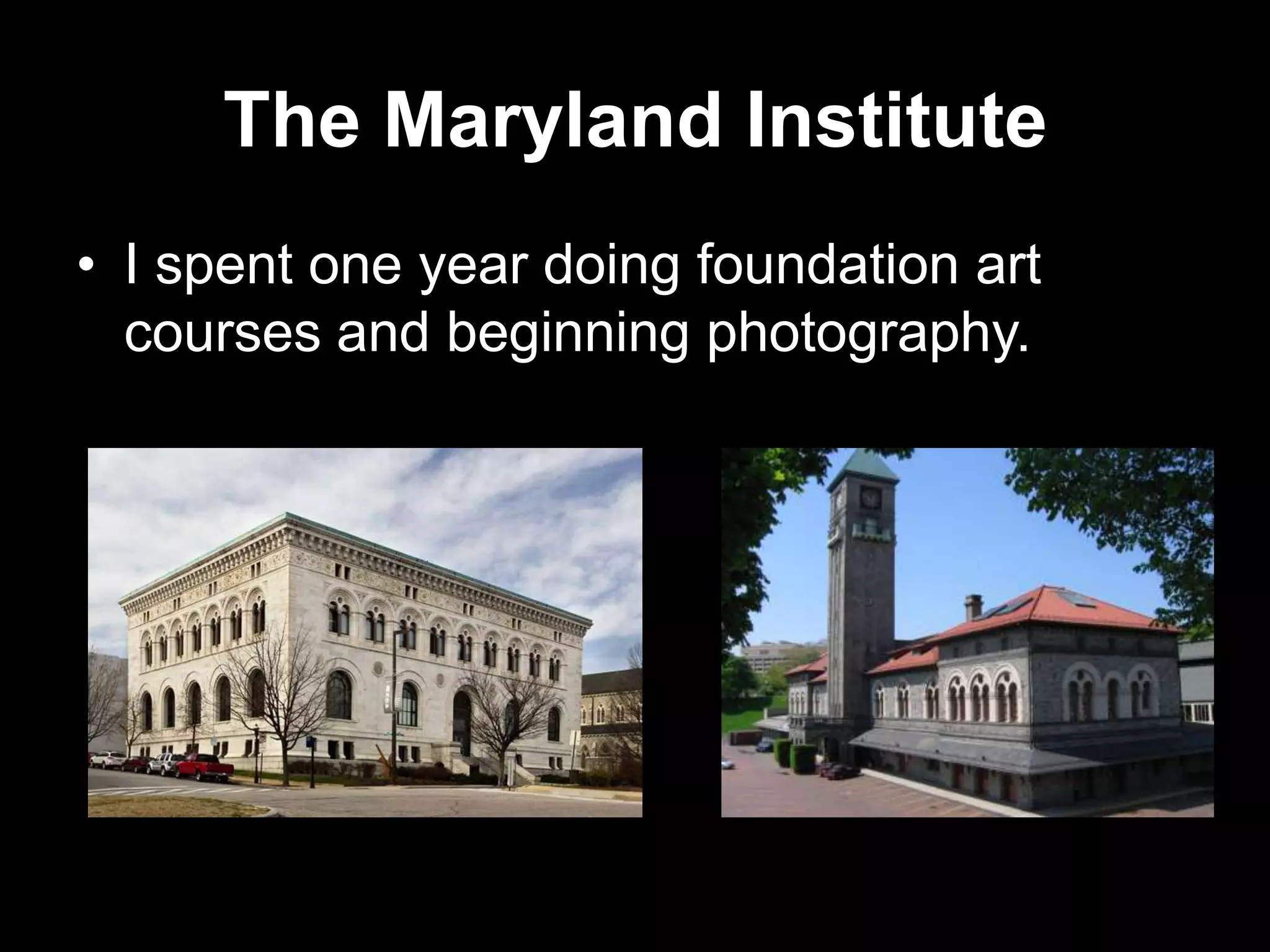The Maryland Institute
• I spent one year doing foundation art
courses and beginning photography.

 