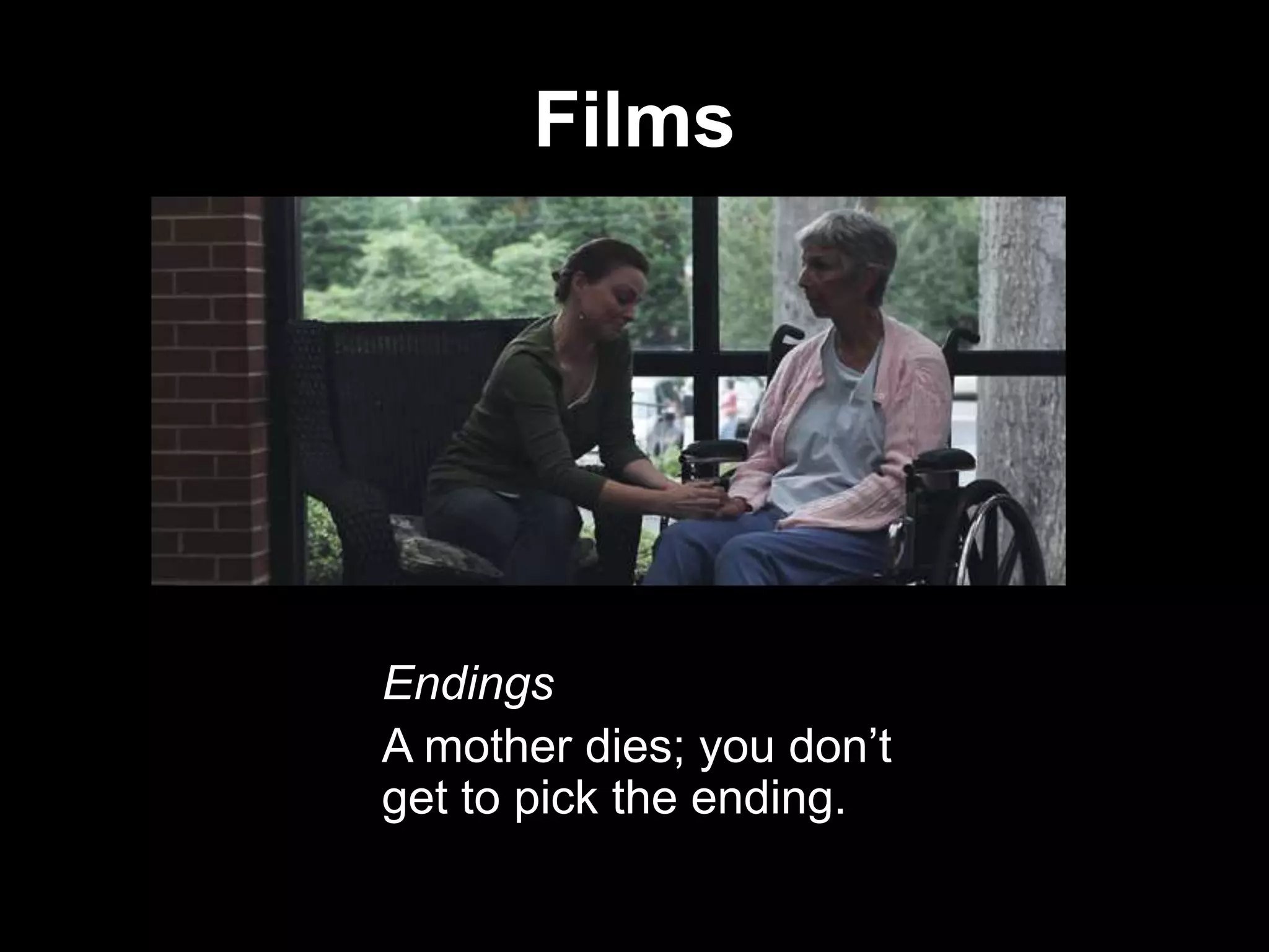 Films

Endings
A mother dies; you don‟t
get to pick the ending.

 