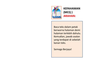 KEFAHAMAN
        (MCQ )
        ARAHAN:


Baca teks dalam petak 
berwarna halaman demi 
halaman terlebih dahulu. 
halaman...