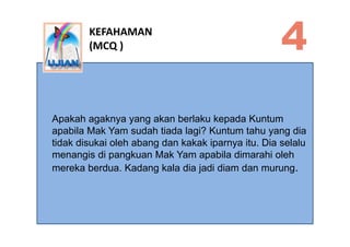 KEFAHAMAN
        (MCQ )




Apakah agaknya yang akan berlaku kepada Kuntum
  p        g   y y g                   p
apabi...