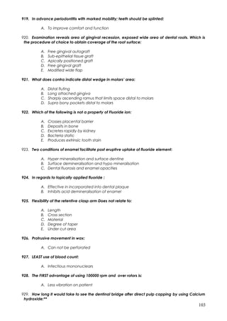 919. In advance periodontitis with marked mobility; teeth should be splinted:
A. To improve comfort and function
920. Exam...