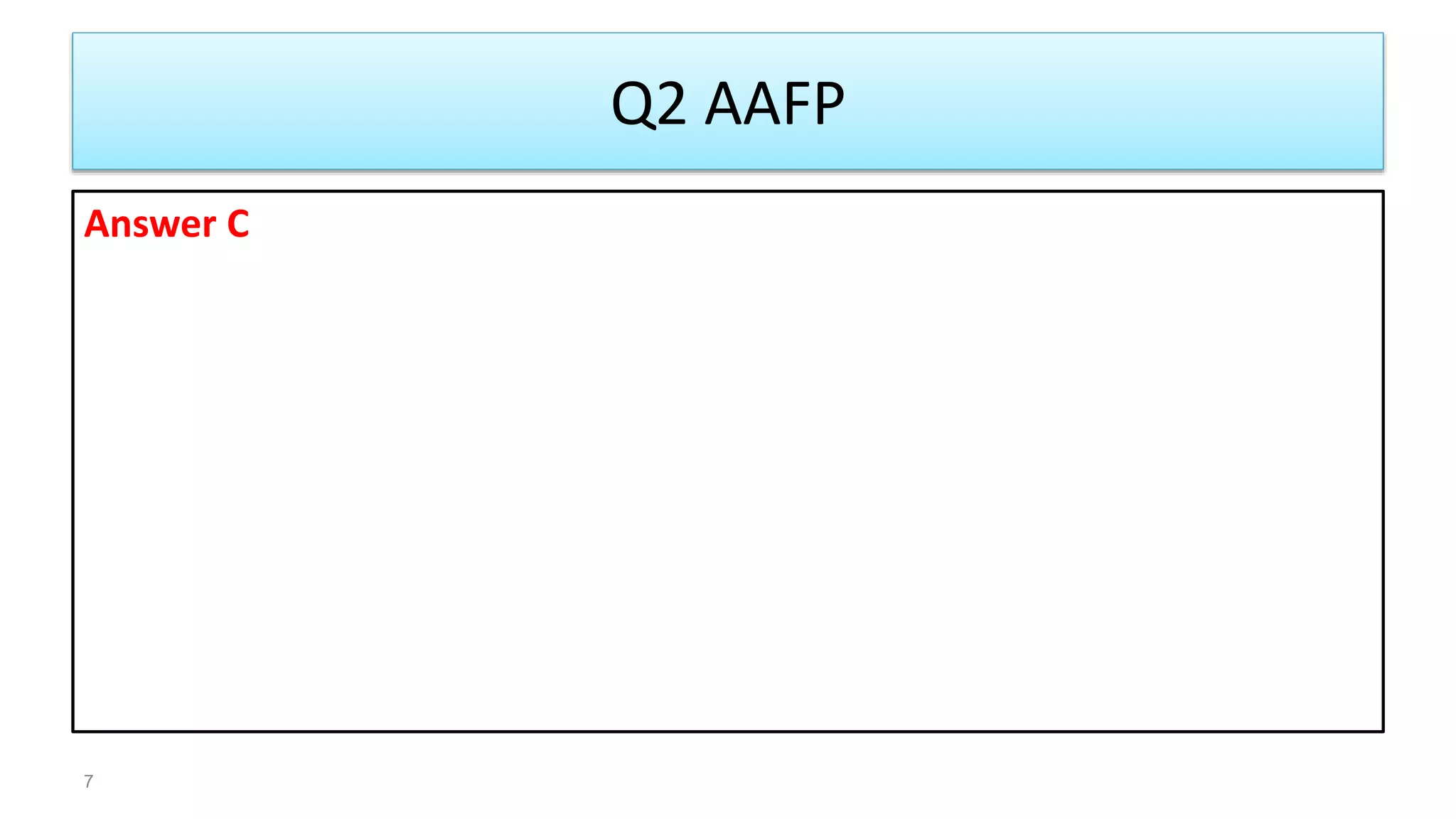 Q2 AAFP
Answer C
7
 