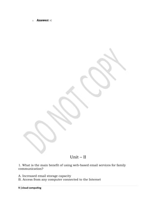 9 |cloud computing
o Answer: c
Unit – II
1. What is the main benefit of using web-based email services for family
communication?
A. Increased email storage capacity
B. Access from any computer connected to the Internet
 