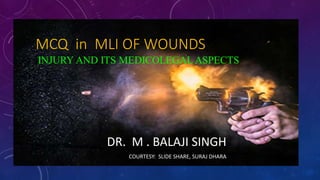 –
MCQ in MLI OF WOUNDS
DR. M . BALAJI SINGH
COURTESY: SLIDE SHARE, SURAJ DHARA
 