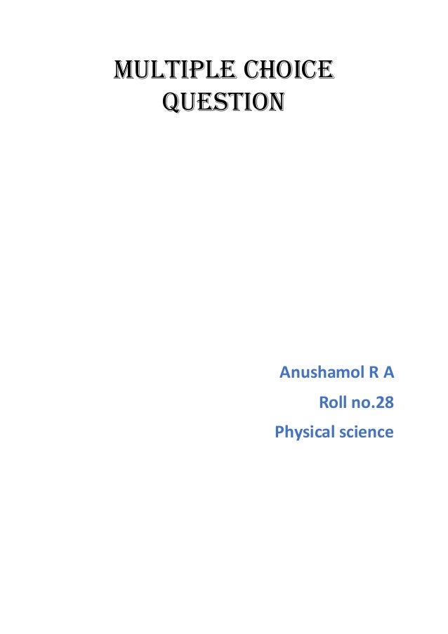 Multiple choice
question
Anushamol R A
Roll no.28
Physical science
 