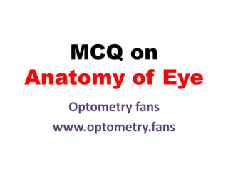 MCQ on
Anatomy of Eye
Optometry fans
www.optometry.fans
 