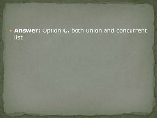  Answer: Option C. both union and concurrent
list
 