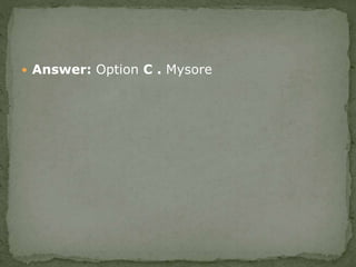  Answer: Option C . Mysore
 