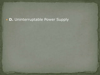 D. Uninterruptable Power Supply
 