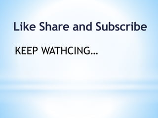 Like Share and Subscribe
KEEP WATHCING…
 
