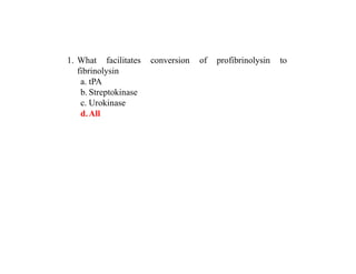 1. What facilitates conversion of profibrinolysin to
fibrinolysin
a. tPA
b. Streptokinase
c. Urokinase
d.All
 