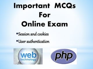 Important MCQs
For
Online Exam
Session and cookies
User authentication
 
