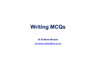 Writing MCQs

   Dr El-Marie Mostert
 el-marie.mostert@up.ac.za
 