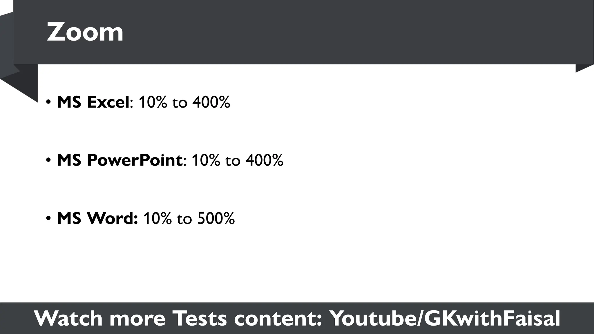 Watch more Tests content: Youtube/GKwithFaisal
• MS Excel: 10% to 400%
• MS PowerPoint: 10% to 400%
• MS Word: 10% to 500%
Zoom
 