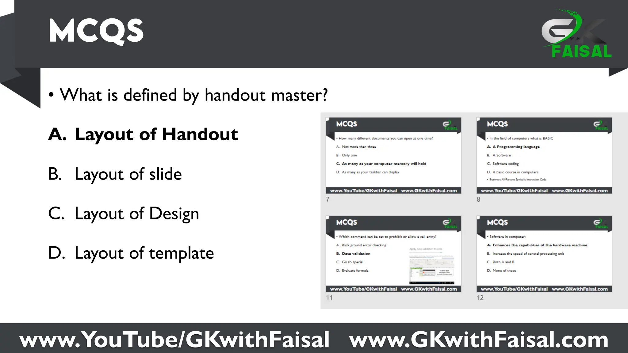 www.YouTube/GKwithFaisal www.GKwithFaisal.com
• What is defined by handout master?
A. Layout of Handout
B. Layout of slide
C. Layout of Design
D. Layout of template
 