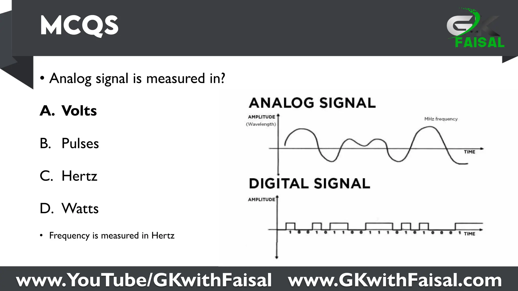 www.YouTube/GKwithFaisal www.GKwithFaisal.com
• Analog signal is measured in?
A. Volts
B. Pulses
C. Hertz
D. Watts
• Frequency is measured in Hertz
 