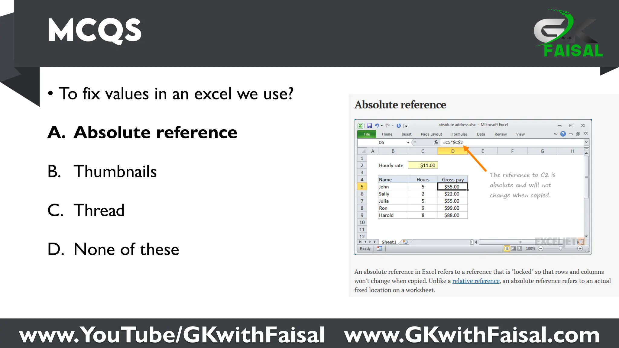 www.YouTube/GKwithFaisal www.GKwithFaisal.com
• To fix values in an excel we use?
A. Absolute reference
B. Thumbnails
C. Thread
D. None of these
 