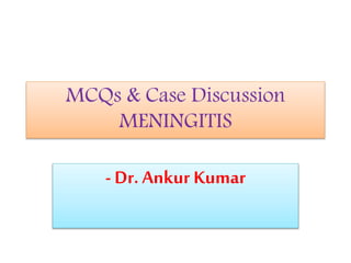 MCQs & Case Discussion
MENINGITIS
- Dr. Ankur Kumar
 
