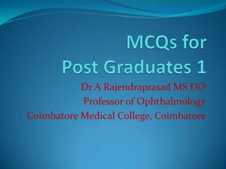 Dr A Rajendraprasad MS DO
           Professor of Ophthalmology
Coimbatore Medical College, Coimbatore
 