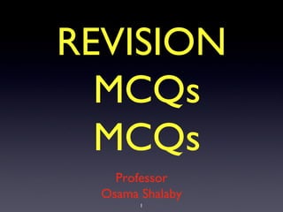 REVISION
  MCQs
  MCQs
    Professor
  Osama Shalaby
        1
 