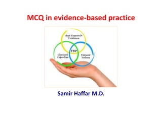 MCQ in evidence-based practice
Samir Haffar M.D.
 