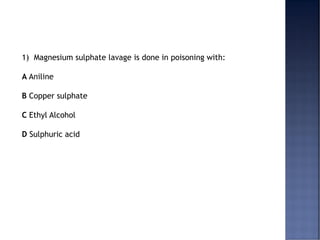 1) Magnesium sulphate lavage is done in poisoning with:
A Aniline
B Copper sulphate
C Ethyl Alcohol
D Sulphuric acid
 