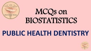 MCQs on
BIOSTATISTICS
PUBLIC HEALTH DENTISTRY
 