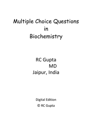 Multiple Choice Questions
in
Biochemistry
RC Gupta
MD
Jaipur, India
Digital Edition
© RC Gupta
 