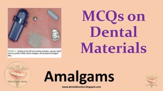 MCQs on
Dental
Materials
Amalgamswww.dentaldevotee.blogspot.com
 