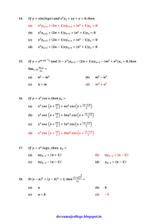 14. = ( ) + + = ,
(a) + ( + ) + ( + ) =
(b) + ( + ) + ( + ) =
(c) + ( + ) + ( − ) =
(d) + ( − ) + ( + ) =
15. = ( − ) − ( + ) − ( + ) = ,
→ =
(a) − (b) −
(c) + (d) +
16. = , =
(a) + + +
( )
(b) + + +
( )
(c) + + +
( )
(d) + + +
( )
17. = , =
(a) + ( + )! (b) + ( − )!
(c) − ( − )! (d) + ( − )!
18. If ( − ) + ( − ) = , then =
(a) (b)
(c) + (d) −
devsamajcollege.blogspot.in
 