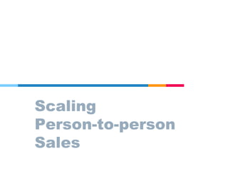 Scaling
Person-to-person
Sales
 