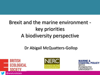 Brexit and the marine environment -
key priorities
A biodiversity perspective
Dr Abigail McQuatters-Gollop
1@anaturalstate
 