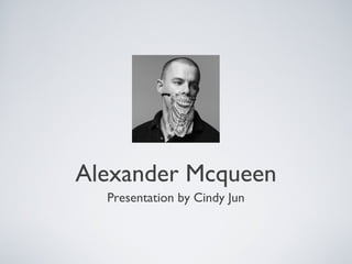 Alexander Mcqueen
Presentation by Cindy Jun
 