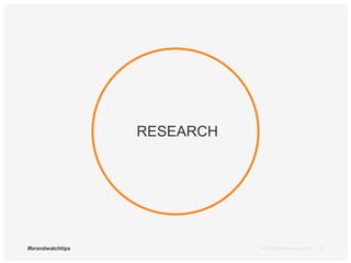 RESEARCH 
#brandwatchtips © 2014 Brandwatch.com | 10 
 
