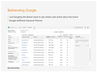 Befriending Google 
• Just Googling the Brand name to see what's said online about the brand 
• Google AdWords Keyword Planner 
#brandwatchtips © 2014 Brandwatch.com | 12 
 