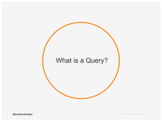 What is a Query? 
#brandwatchtips © 2014 Brandwatch.com | 3 
 