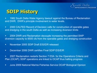 State Water Resources Control Board Decision 1641SDIP Objectives/PurposeStage IReduce the movement of San Joaquin River watershed Central Valley fall‑/late fall–run juvenile Chinook salmon into the south Delta via Old River;