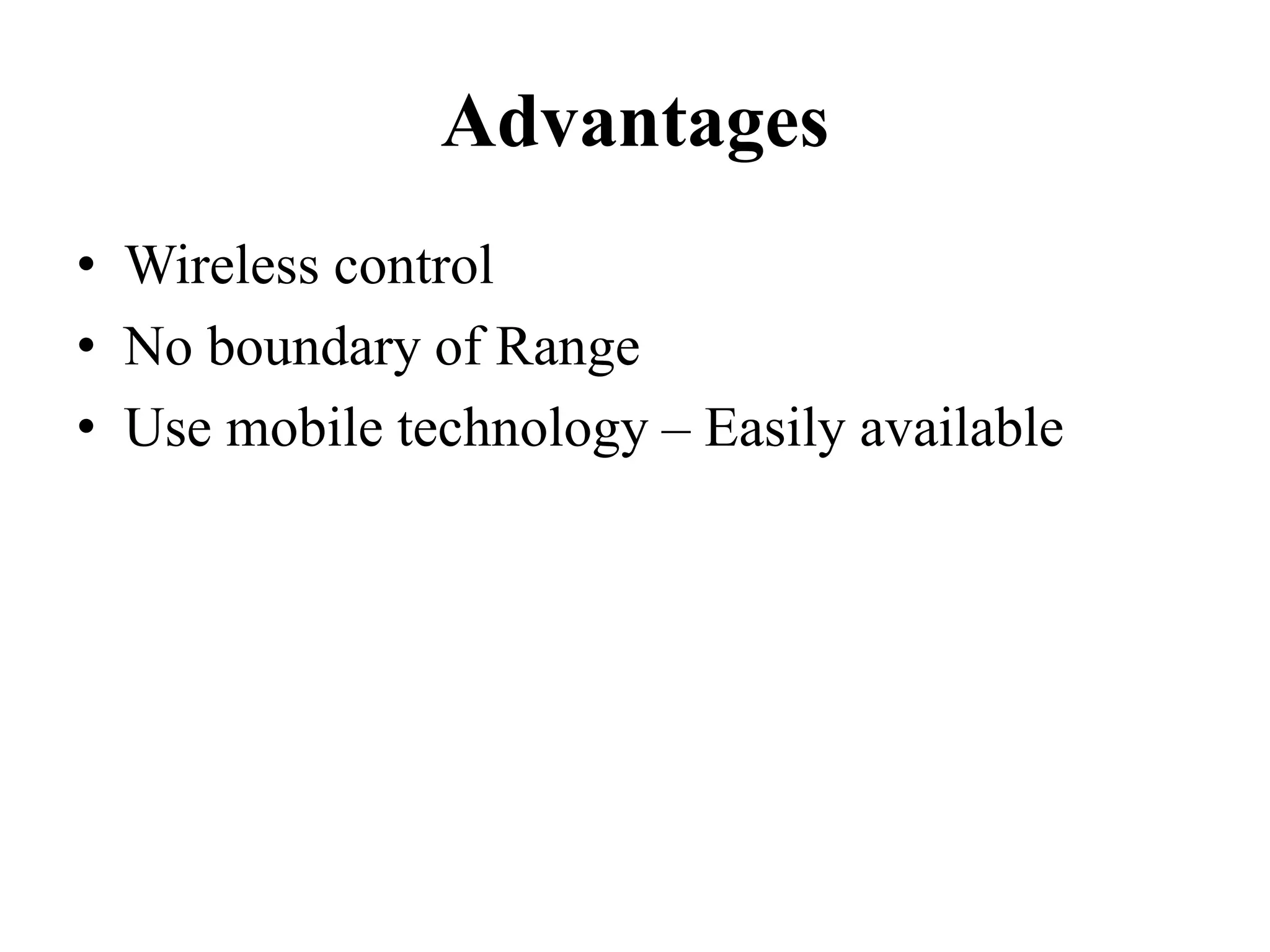 Advantages
• Wireless control
• No boundary of Range
• Use mobile technology – Easily available