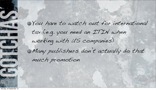 gotchas You have to watch out for international
tax (e.g. you need an ITIN when
working with US companies)
Many publishers don’t actually do that
much promotion
Monday, 23 September 13
 