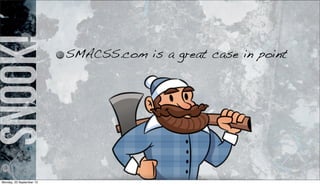 snook! SMACSS.com is a great case in point
Monday, 23 September 13
 