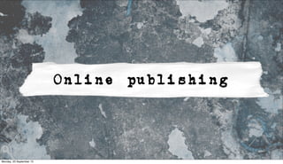 Online publishing
Monday, 23 September 13
 