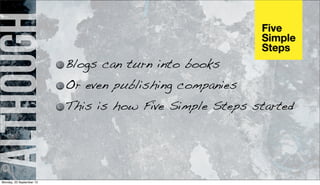 although
Blogs can turn into books
Or even publishing companies
This is how Five Simple Steps started
Monday, 23 September 13
 