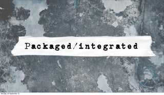 Packaged/integrated
Monday, 23 September 13
 