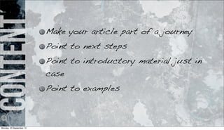 content Make your article part of a journey
Point to next steps
Point to introductory material just in
case
Point to examples
Monday, 23 September 13
 
