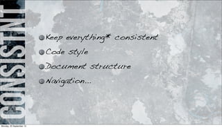 consistnt Keep everything* consistent
Code style
Document structure
Navigation...
Monday, 23 September 13
 